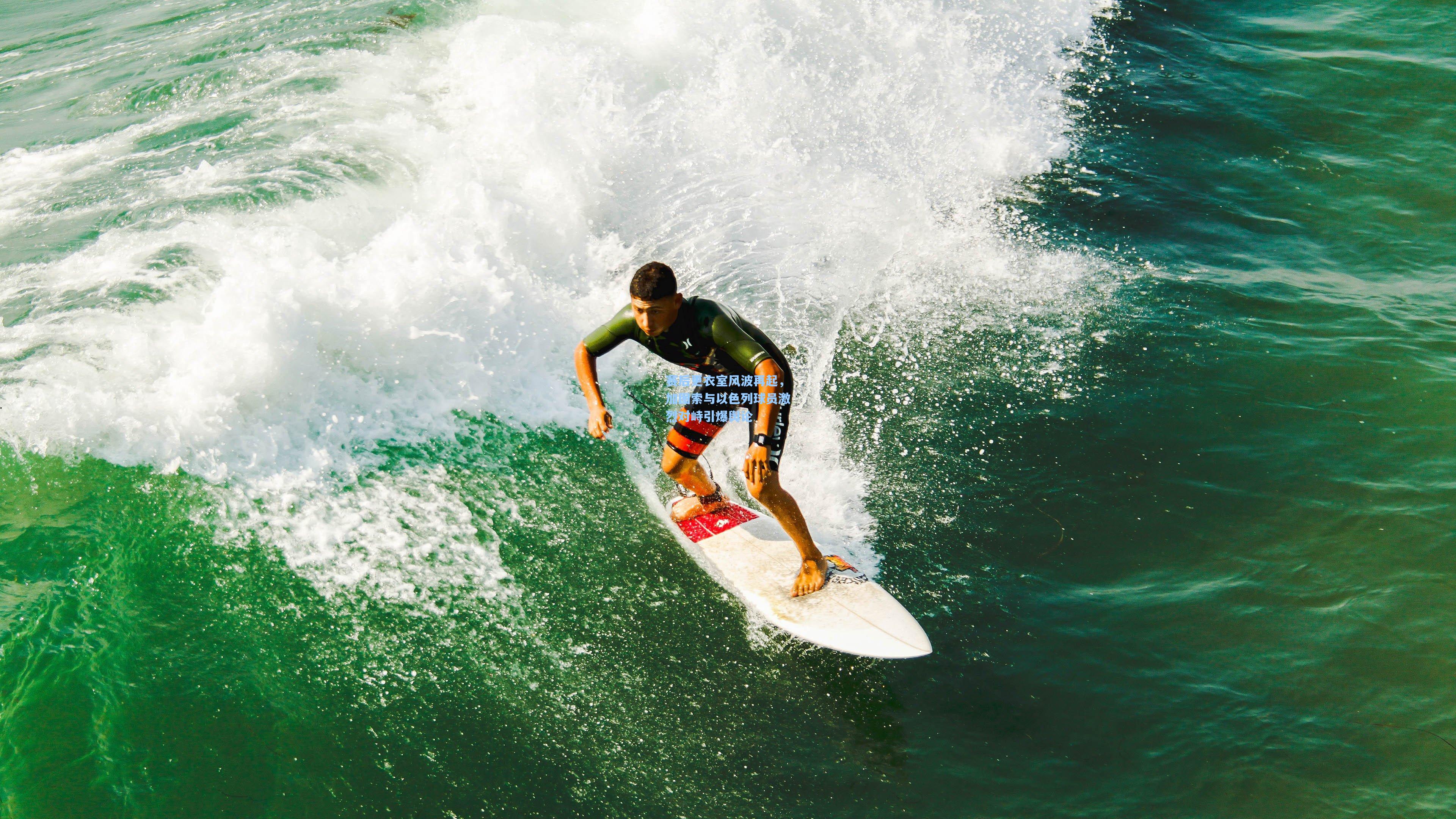 赛后更衣室风波再起,加图索与以色列球员激烈对峙引爆舆论
