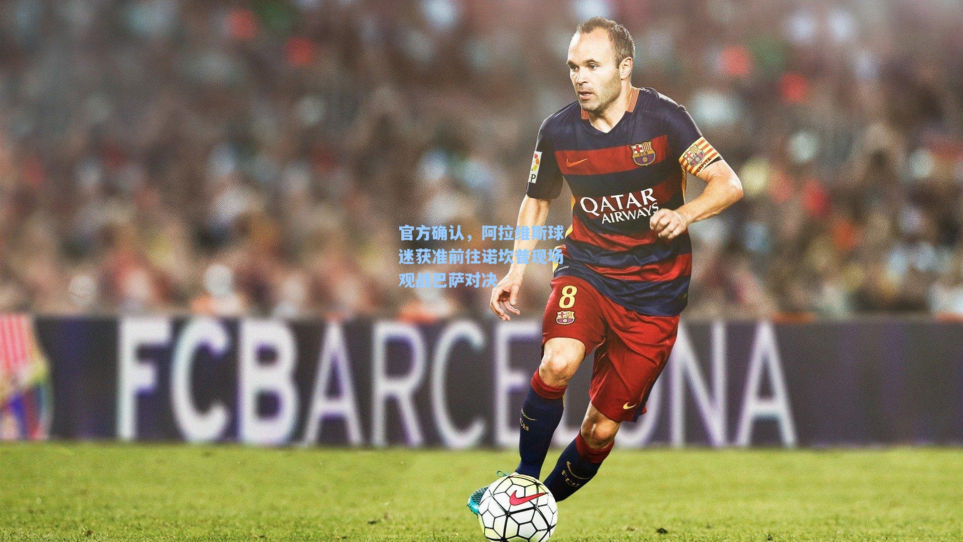 官方确认，阿拉维斯球迷获准前往诺坎普现场观战巴萨对决