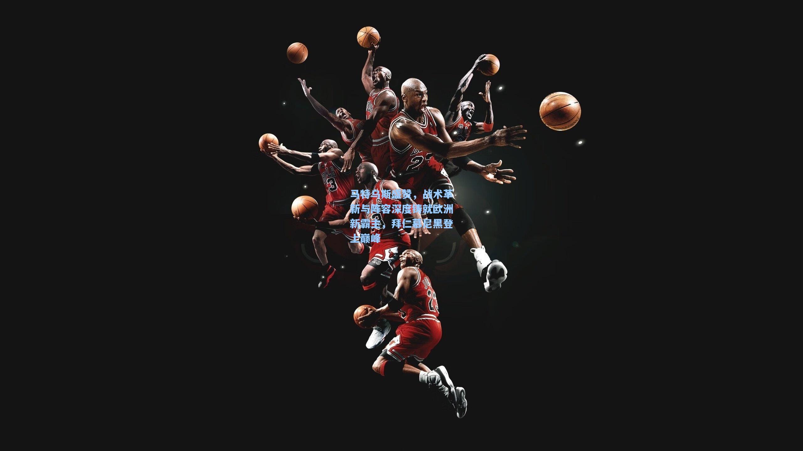 马特乌斯盛赞，战术革新与阵容深度铸就欧洲新霸主，拜仁慕尼黑登上巅峰