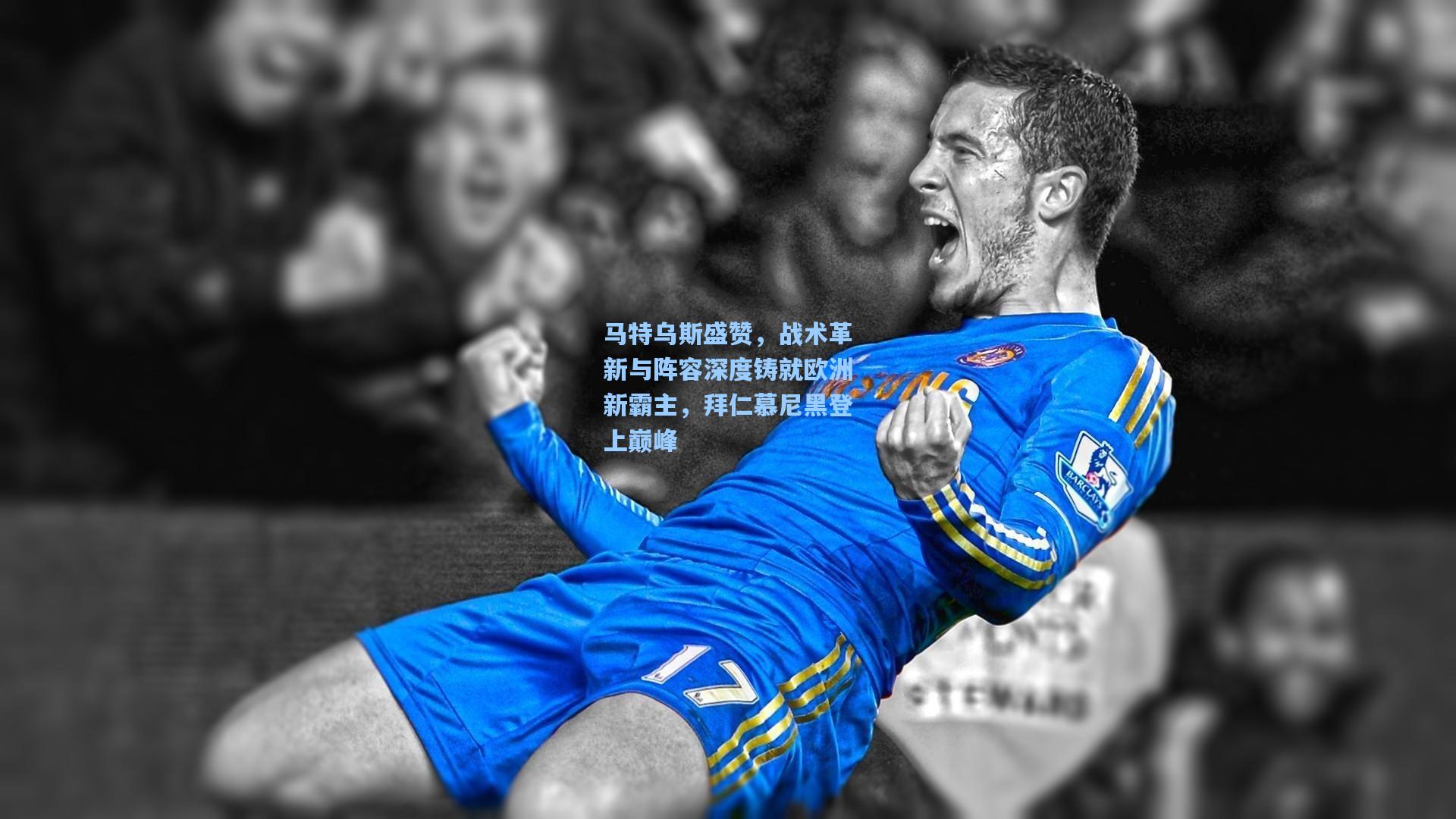 马特乌斯盛赞，战术革新与阵容深度铸就欧洲新霸主，拜仁慕尼黑登上巅峰