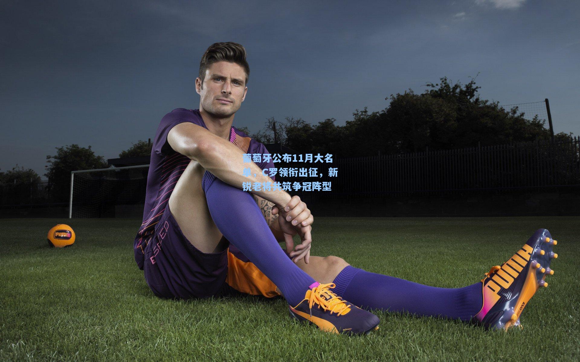 葡萄牙公布11月大名单，C罗领衔出征，新锐老将共筑争冠阵型