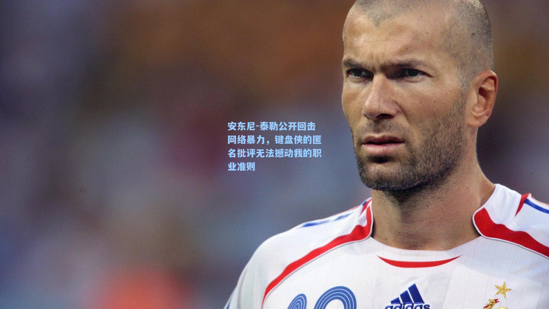 安东尼-泰勒公开回击网络暴力，键盘侠的匿名批评无法撼动我的职业准则