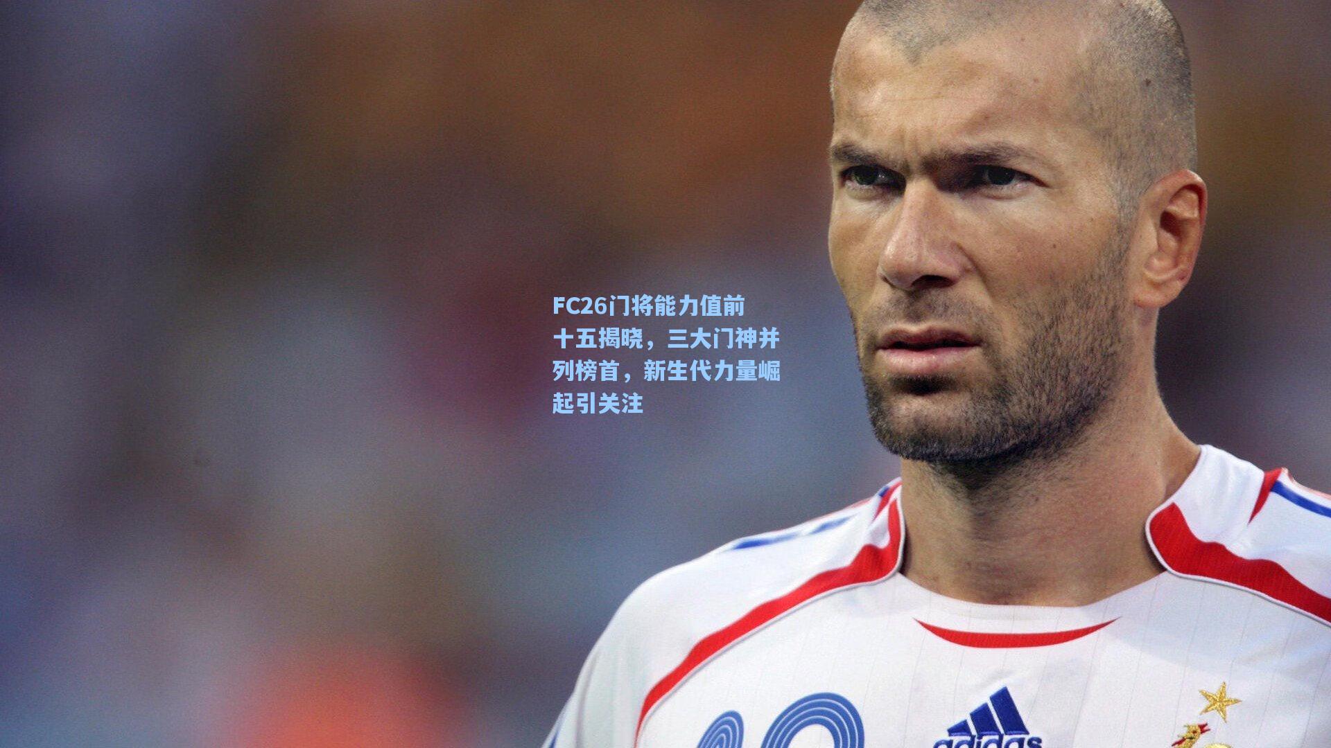 FC26门将能力值前十五揭晓，三大门神并列榜首，新生代力量崛起引关注