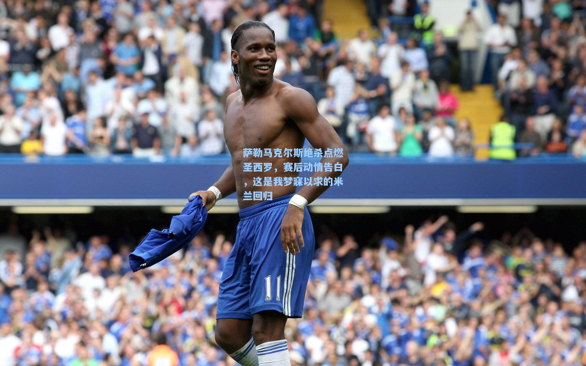 萨勒马克尔斯绝杀点燃圣西罗，赛后动情告白，这是我梦寐以求的米兰回归