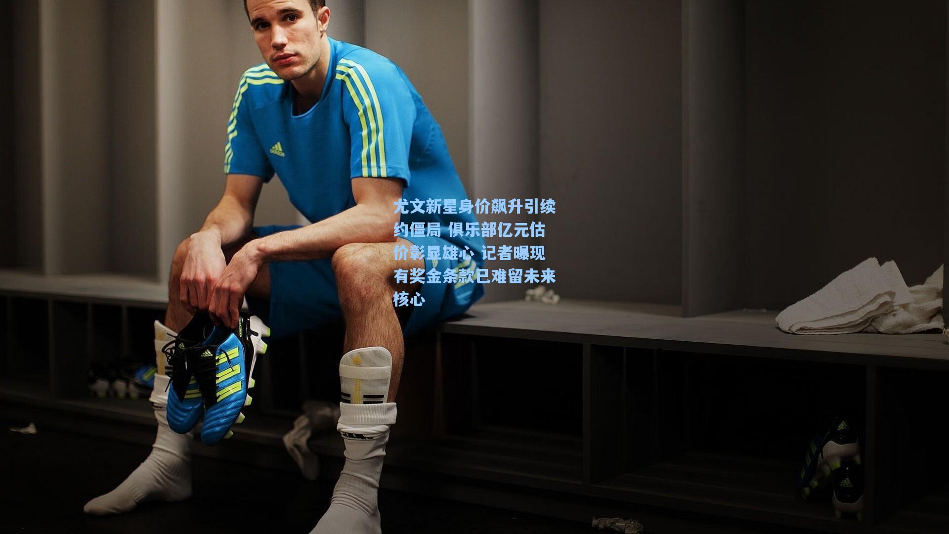 尤文新星身价飙升引续约僵局 俱乐部亿元估价彰显雄心 记者曝现有奖金条款已难留未来核心